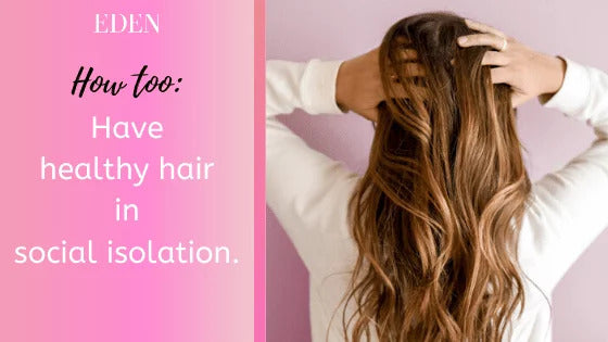 How to have, and maintain, healthy hair in social isolation